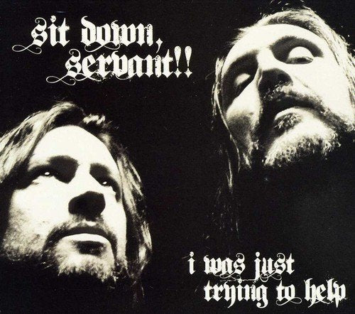 SIT DOWN, SERVANT!! - I WAS JUST TRYING TO HELP (CD)