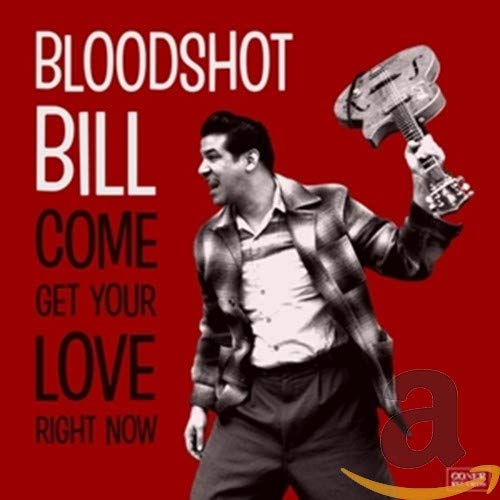BLOODSHOT BILL - COME AND GET YOUR LOVE RIGHT NOW (CD)