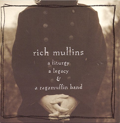 MULLINS, RICH - A LITURGY, A LEGACY & A RAGAMUFFIN BAND