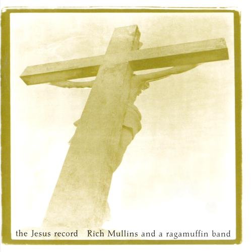 RICH MULLINS & A RAGAMUFFIN BAND - THE JESUS RECORD