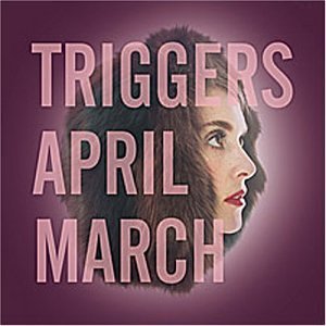 APRIL MARCH - TRIGGERS