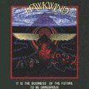 HAWKWIND - IT IS THE BUSINESS OF THE FUTURE TO BE DANGEROUS