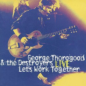 GEORGE THOROGOOD & DESTROYERS - LET'S WORK TOGETHER LIVE