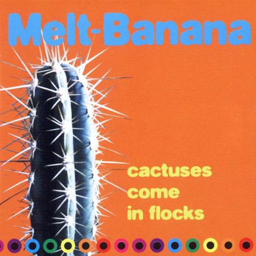 MELT BANANA - CACTUSES COME IN FLOCKS