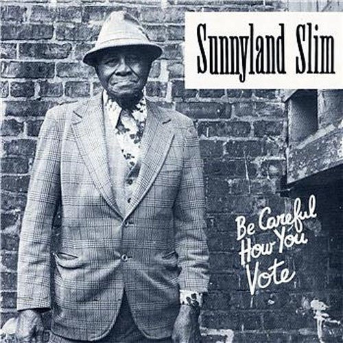 SUNNYLAND SLIM  - BE CAREFUL HOW YOU VOTE