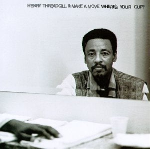 HENRY THREADGILL & MAKE A MOVE - WHERE'S YOUR CUP