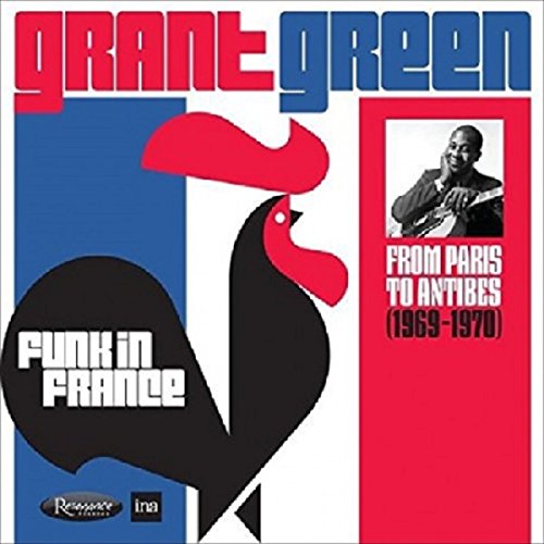 GRANT GREEN - FUNK IN FRANCE: FROM PARIS TO ANTIBES (1969-1970)