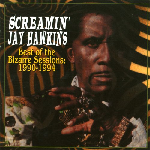 SCREAMIN' JAY HAWKINS - BEST OF THE BIZARRE SESSIONS: 1990-1994