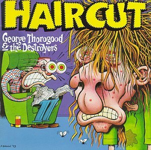 GEORGE THOROGOOD & DESTROYERS - GET A HAIRCUT