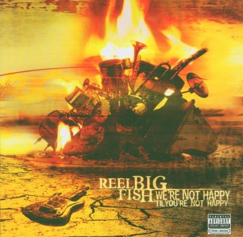 REEL BIG FISH - WE'RE NOT HAPPY 'TILL YOU'RE NOT HAPPY