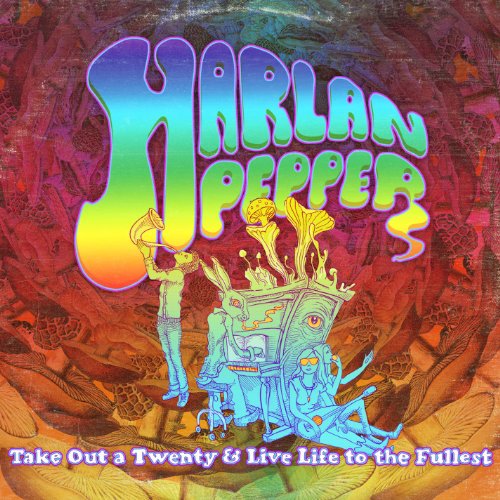 HARLAN PEPPER - TAKE OUT A TWENTY & LIVE LIFE TO THE FULLEST