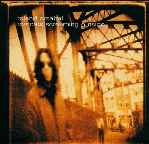 ORZABAL, ROLAND - TOMCATS SCREAMING OUTSIDE