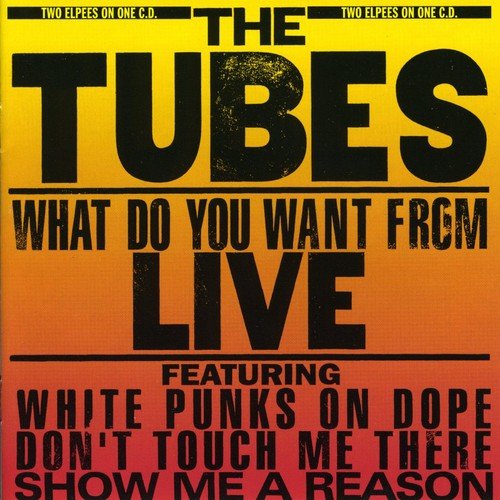 TUBES - WHAT DO YOU WANT FROM LIVE