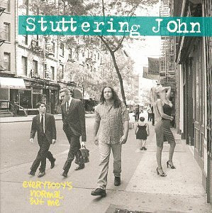 STUTTERING JOHN - EVERYBODY'S NORMAL BUT ME