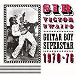 SIR VICTOR UWAIFO - SIR VICTOR UWAIFO: GUITAR BOY SUPERSTAR 1970-76