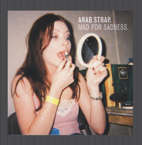 ARAB STRAP - MAD FOR SADNESS