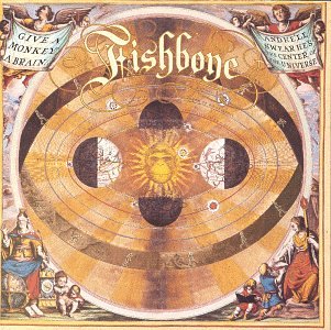 FISHBONE - GIVE A MONKEY A BRAIN AND HE'LL SWEAR HE'S THE CENTER OF THE UNIVERSE