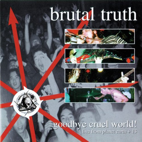 BRUTAL TRUTH - GOODBYE CRUEL WORLD