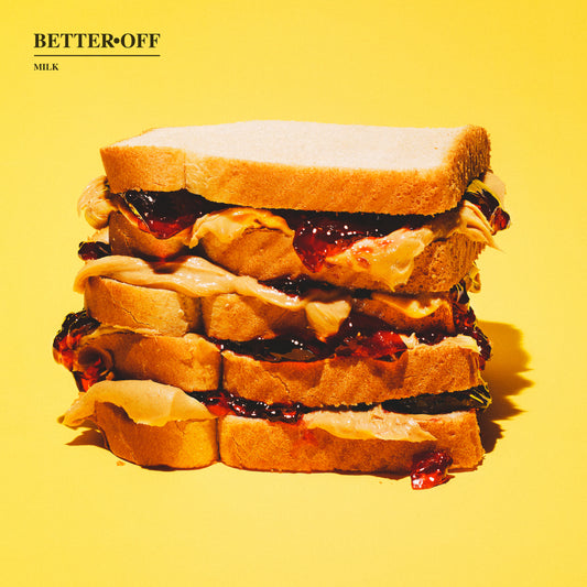 BETTER OFF  - MILK