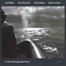 BLEY, PAUL - IN THE EVENINGS OUT THERE