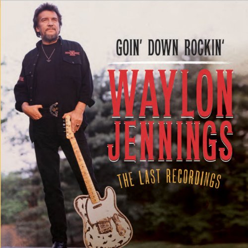 WAYLON JENNINGS - GOIN' DOWN ROCKIN':  THE LAST RECORDINGS