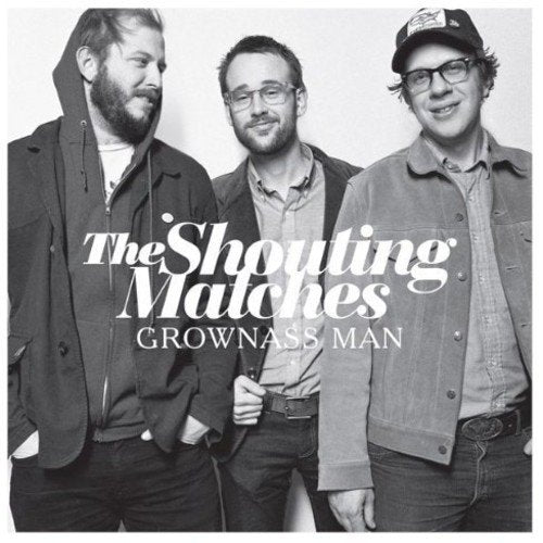 THE SHOUTING MATCHES - GROWNASS MAN