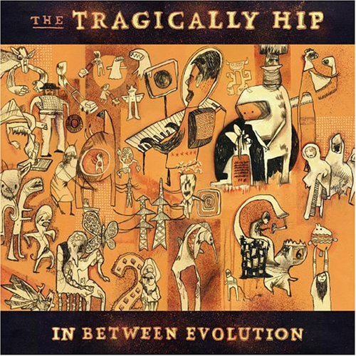 THE TRAGICALLY HIP - IN BETWEEN EVOLUTION