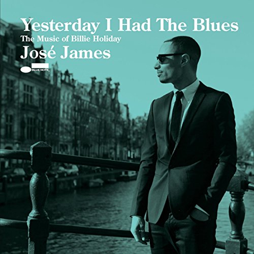 JAMES, JOSE - YESTERDAY I HAD THE BLUES: THE MUSIC OF BILLIE HOLIDAY