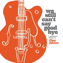 WE STILL CAN'T SAY GOODBYE: A MUSICIANS' TRIBUTE TO CHET ATKINS [CD]