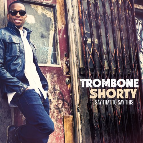 TROMBONE SHORTY - SAY THAT TO SAY THIS
