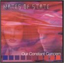 MATES OF STATE - OUR CONSTANT CONCERN