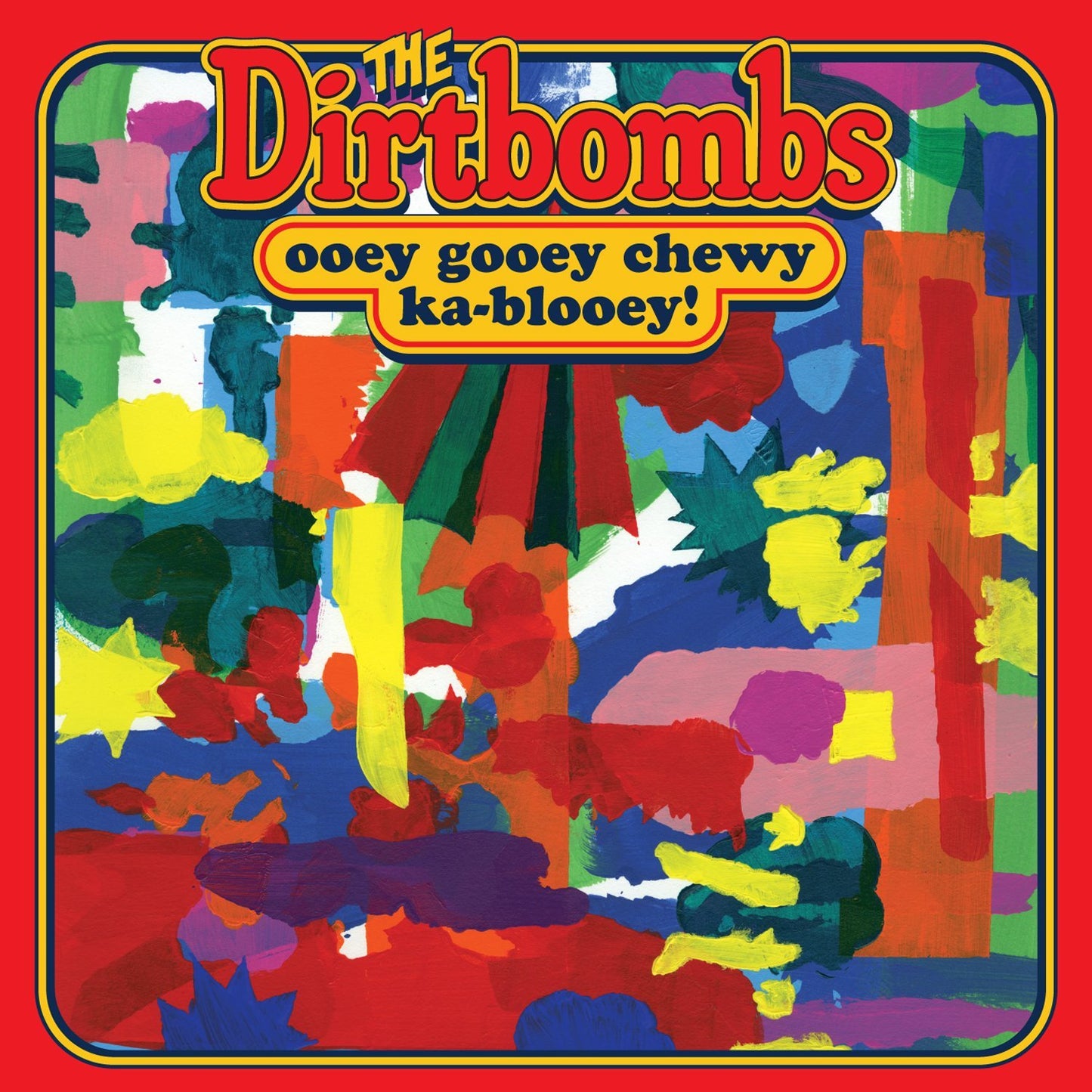 DIRTBOMBS  - OOEY GOOEY CHEWY KA-BLOOEY!