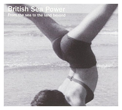 BRITISH SEA POWER - FROM THE SEA TO THE LAND BEYOND