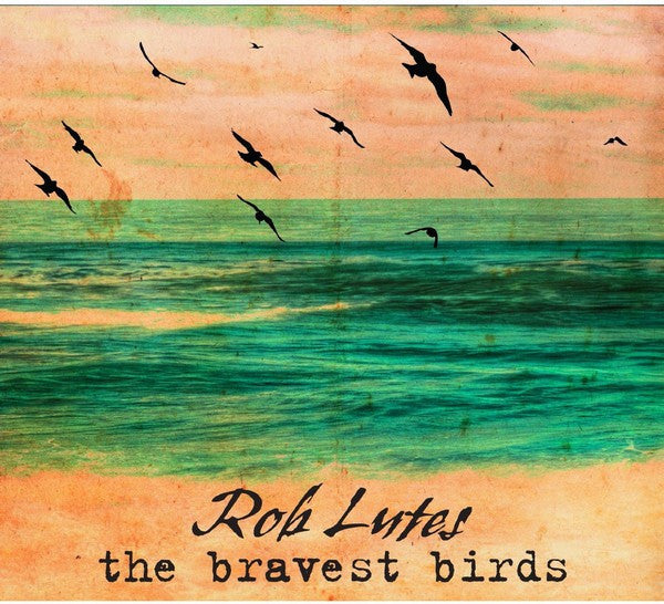 LUTES, ROB  - BRAVEST BIRDS