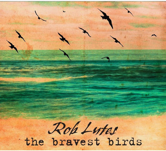 LUTES, ROB  - BRAVEST BIRDS