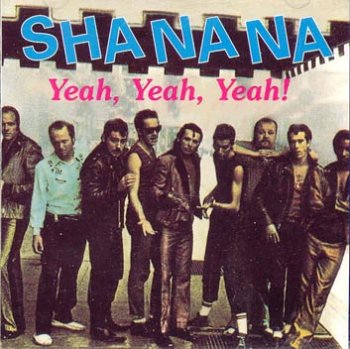 SHA NA NA  - YEAH, YEAH, YEAH