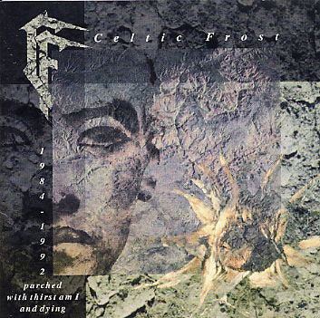 CELTIC FROST  - PARCHED WITH THIRST AM I & DYING: B.O. '84-'92