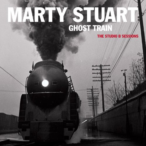 STUART, MARTY - GHOST TRAIN: THE STUDIO B SESSIONS