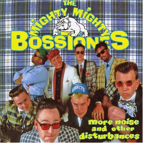 MIGHTY MIGHTY BOSSTONES - MORE NOISE AND OTHER DISTURBAN