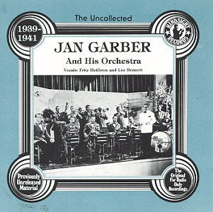 GARBER, JAN  - THE UNCOLLECTED JAN GARBER AND HIS ORCHESTRA 1939-1941