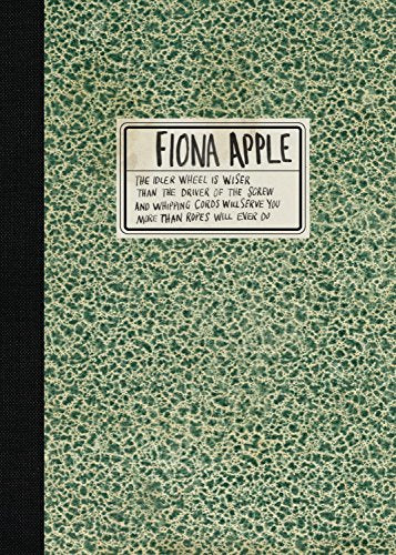 FIONA APPLE - THE IDLER WHEEL IS WISER THAN THE DRIVER OF THE SCREW AND WHIPPING CORDS WILL SERVE YOU MORE THAN ROPES WILL EVER DO