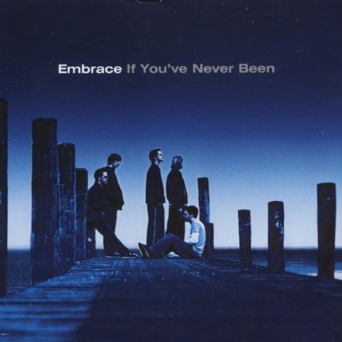 EMBRACE - IF YOUVE NEVER BEEN