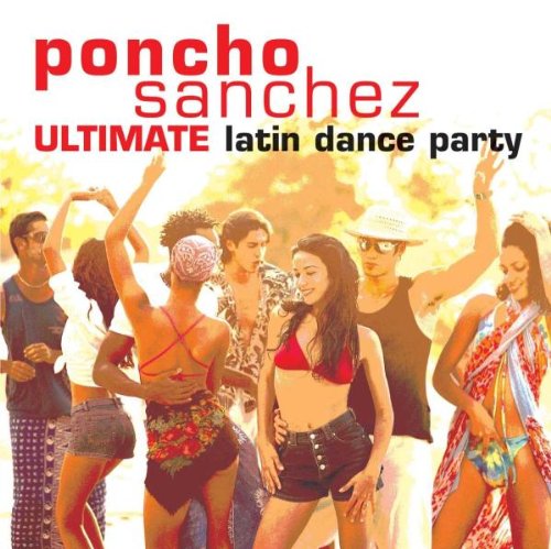 SANCHEZ, PONCHO  - ULTIMATE LATIN DANCE PARTY!