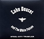 LUKE DOUCET AND THE WHITE FALCON - STEEL CITY TRAWLER