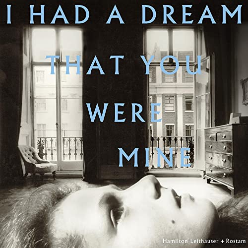 LEITHAUSER, HAMILTON & ROSTAM - I HAD A DREAM THAT YOU WERE MINE