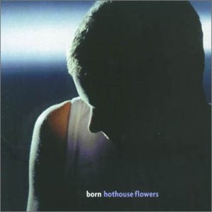 HOTHOUSE FLOWERS - BORN CD