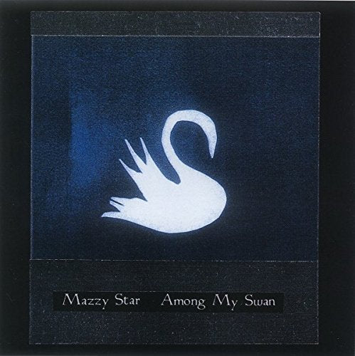 MAZZY STAR - AMONG MY SWAN