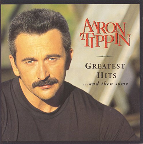 TIPPIN, AARON - AARON TIPPIN - GREATEST HITS. . . AND THEN SOME