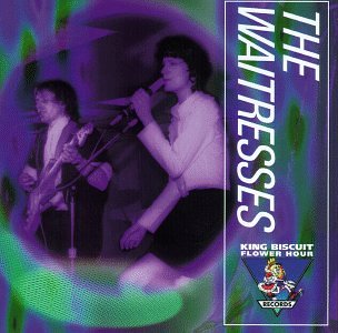 THE WAITRESSES - KING BISCUIT FLOWER HOUR PRESENTS THE WAITRESSES (LIVE 1982)