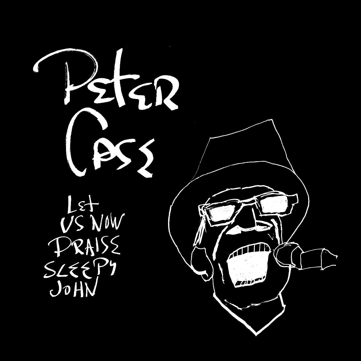 CASE, PETER - LET US NOW PRAISE SLEEPY JOHN (15TH ANNIVERSARY EDITION)